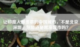 让印度人都羡慕的中国城市，不是北京深圳，你知道是哪座城市吗？