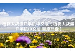 植物大战僵尸手机中文版（植物大战僵尸手机中文版 百度网盘）