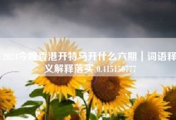 2024今晚香港开特马开什么六期｜词语释义解释落实 0.415150777