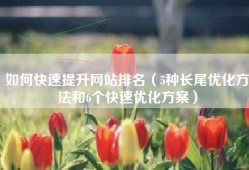 如何快速提升网站排名（5种长尾优化方法和6个快速优化方案）