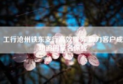工行沧州铁东支行高效服务 助力客户成功追回莫名保费