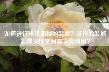 如何进行米带阁楼的装修？这样的装修怎样实现空间最大化利用？