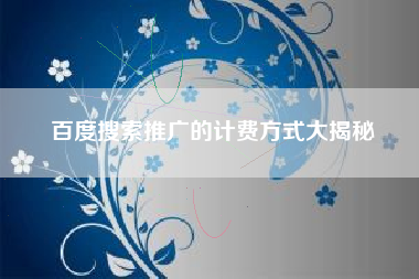 百度搜索推广的计费方式大揭秘
